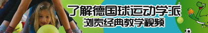 大鸡巴插视频了解德国球运动学派，浏览经典教学视频。